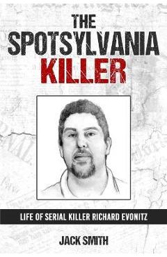 Coperta cărții 'The Spotsylvania Killer: Life of Serial Killer Richard Evonitz - Jack Smith'