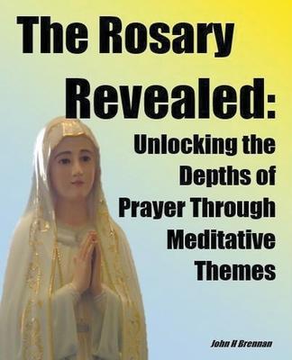 The Rosary Revealed - John H. Brennan