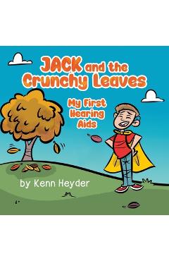 Coperta cărții 'Jack and the Crunchy Leaves: My First Hearing Aids - Kenn Heyder'