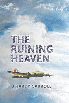 The Ruining Heaven - J. Hardy Carroll