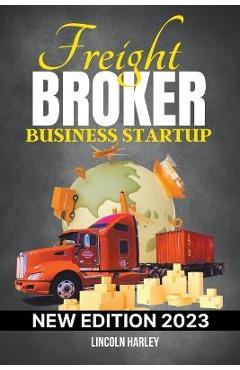 Coperta cărții 'Freight Broker Business Startup - Lincoln Harley'