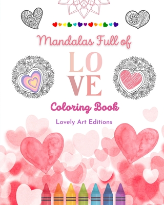 Mandalas Full of Love Coloring Book for Everyone Unique Mandalas Source of Infinite Creativity, Love and Peace: Nature, peace, love and hearts intertw - Lovely Art Editions
