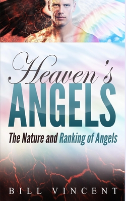 Heaven's Angels: The Nature and Ranking of Angels - Bill Vincent