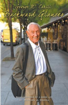 George N. Cahill: Backward Glances - Michael J. Cahill