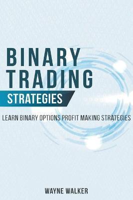 Binary Trading Strategies: Learn Binary Options Profit Making Strategies - Wayne Walker