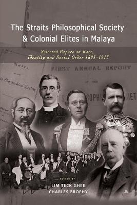 The Straits Philosophical Society & Colonial Elites in Malaya: Selected Papers on Race, Identity and Social Order 1893-1915 - Teck Ghee Lim