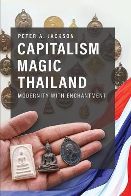 Capitalism Magic Thailand: Modernity with Enchantment - Peter A. Jackson