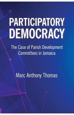 Coperta cărții 'Participatory Democracy: The Case of Parish Development Committees in Jamaica - Marc Anthony Thomas'