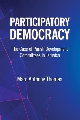 Coperta cărții 'Participatory Democracy: The Case of Parish Development Committees in Jamaica - Marc Anthony Thomas'