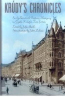 Krudy's Chronicles: Turn-Of-The-Century Hungary in Gyula Krudy's Journalism - John Batki