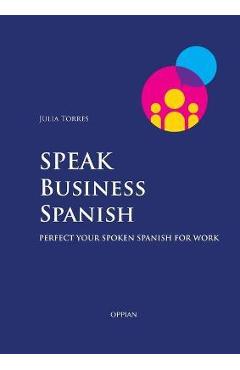 Coperta cărții 'Speak Business Spanish: Perfect Your Spoken Spanish for Work - Julia Torres'