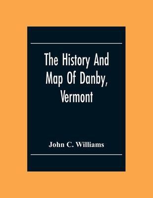 The History And Map Of Danby, Vermont - John C. Williams