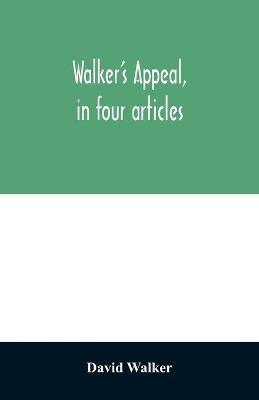 Walker's appeal, in four articles,: together with a preamble to the colored citizens of the world, but in particular and very expressly to those of th - David Walker