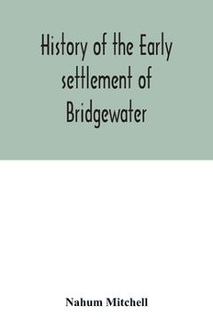 Coperta cărții 'History of the early settlement of Bridgewater, in Plymouth county, Massachusetts, including an extensive Family'