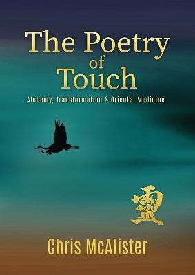 The Poetry of Touch: Alchemy, Transformation & Oriental Medicine - Chris Mcalister