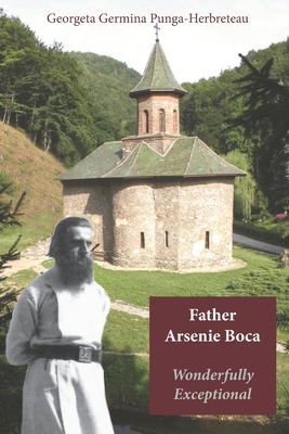 Father Arsenie Boca, wonderfully exceptional - Georgeta Germina Punga-herbreteau