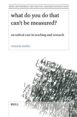 What Do You Do That Can't Be Measured?: On Radical Care in Teaching and Research - Victoria Restler