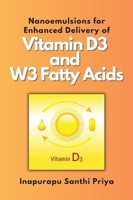 Nanoemulsions for Enhanced Delivery of Vitamin D3 and W3 Fatty Acids - Inapurapu Santhi Priya