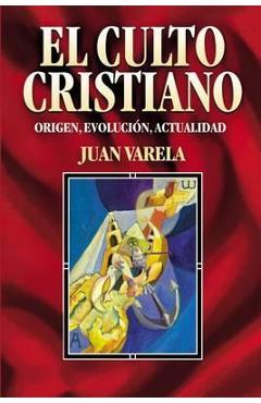 Coperta cărții 'El Culto Cristiano: Origen, Evolucion, Actualidad = The Christian Cult = The Christian Cult - Juan J. Varela'
