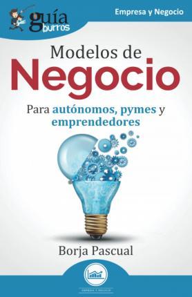 Coperta cărții 'GuíaBurros: Modelos de Negocio: Para autónomos, pymes y emprendedores - Borja Pascual'