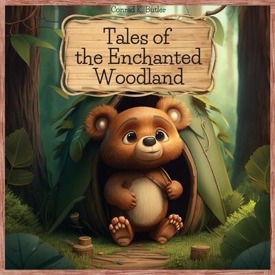 Tales of the Enchanted Woodland: Brave and Clever Animals' Adventures, educational bedtime stories for kids 4-8 years old. - Conrad K. Butler