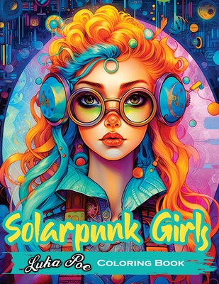 Solarpunk Girls Coloring Book: A Coloring Book Featuring Empowered Solarpunk Girls - Luka Poe