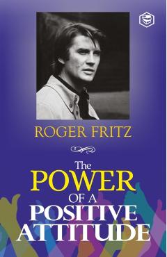 Coperta cărții 'The Power of A Positive Attitude: Your Road To Success - Roger Fritz'