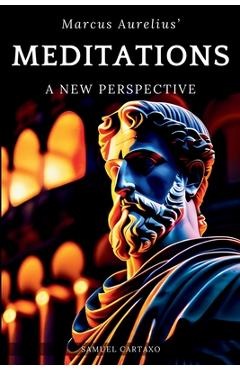 Coperta cărții 'Meditations: A New Perspective The Meditations of Marcus Aurelius Book of Stoicism - Samuel Cartaxo'
