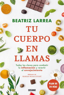 Tu Cuerpo En Llamas: Todas Las Claves Para Combatiór La Inflamacin Y Revertir El Envejecimiento - Beatriz Larrea