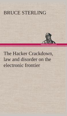 The Hacker Crackdown, law and disorder on the electronic frontier - Bruce Sterling