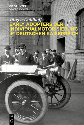 Early Adopters Der Individualmotorisierung Im Deutschen Kaiserreich - Jürgen Dahlhoff