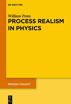 Process Realism in Physics: How Experiment and History Necessitate a Process Ontology - William Penn