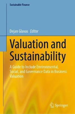 Valuation and Sustainability: A Guide to Include Environmental, Social, and Governance Data in Business Valuation - Dejan Glavas