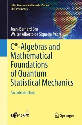 C*-Algebras and Mathematical Foundations of Quantum Statistical Mechanics: An Introduction - Jean-bernard Bru