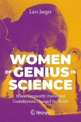 Women of Genius in Science: Whose Frequently Overlooked Contributions Changed the World - Lars Jaeger