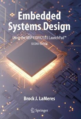 Embedded Systems Design Using the Msp430fr2355 Launchpad(tm) - Brock J. Lameres