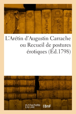 L'Arétin d'Augustin Carrache ou Recueil de postures érotiques - Simon-célestin Croze-magnan
