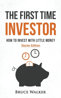 Coperta cărții 'The First Time Investor: How to Invest with Little Money - Bruce Walker'