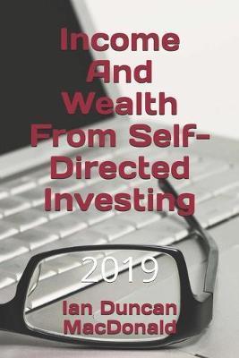 Income And Wealth From Self-Directed Investing - Ian Duncan Macdonald