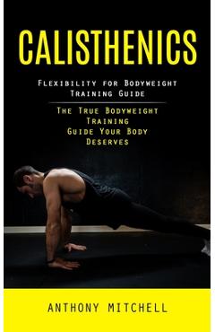 Poza produsului Calisthenics: Flexibility for Bodyweight Training Guide (The True Bodyweight Training Guide Your Body Deserves) - Anthony Mitchell
