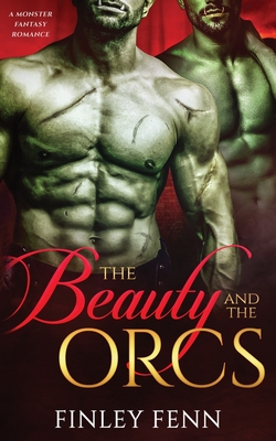 The Beauty and the Orcs: A Monster Fantasy Romance - Finley Fenn