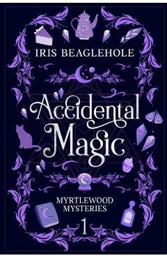 Accidental Magic: Myrtlewood Mysteries Book 1 - Iris Beaglehole
