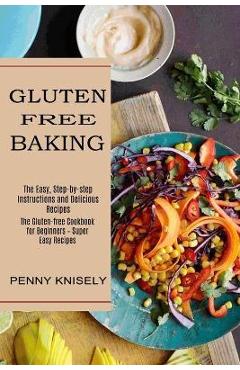 Coperta cărții 'Gluten Free Baking: The Easy, Step-by-step Instructions and Delicious Recipes (The Gluten-free Cookbook for Beginners -'