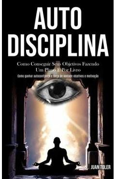 Poza produsului Auto Disciplina: Como conseguir seus objetivos fazendo um plano e por livro (Como ganhar autoconfiança e força de vontade objetivos e m - Juan Toler