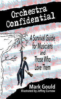 orchestra confidential: a survivor's guide for musicians and those who love them - Jeffrey Curnow