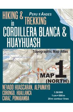Poza produsului Hiking & Trekking in Cordillera Blanca & Huayhuash Map 1 (North) Nevado Huascaran, Alpamayo, Corongo, Huallanca, Caraz, Pomabamba Topographic Map Atla - Sergio Mazitto