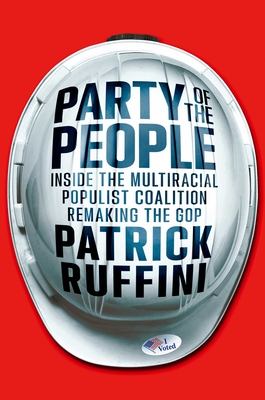 Party of the People: Inside the Multiracial Populist Coalition Remaking the GOP - Patrick Ruffini