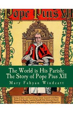 Coperta cărții 'The World is His Parish: The Story of Pope Pius XII - Mary Fabyan Windeatt'
