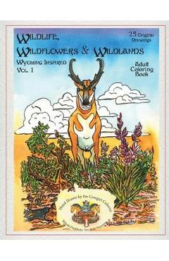 Coperta cărții 'Wildlife, Wildflowers, and Wildlands, Wyoming Inspired: Wyoming Inspired, creative images, both real and imagined.'