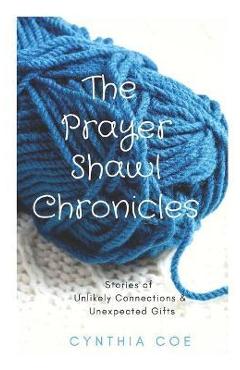 Poza produsului The Prayer Shawl Chronicles: Stories of Unlikely Connections & Unexpected Gifts - Cynthia Coe